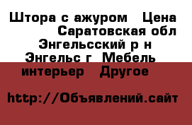 Штора с ажуром › Цена ­ 1 200 - Саратовская обл., Энгельсский р-н, Энгельс г. Мебель, интерьер » Другое   